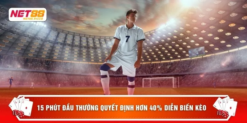 Kèo Thẻ Phạt NET88 - 6 Chiều "Thẻ Bay Tiền Tới" Không Bỏ Lỡ 4 15 phút đầu thường quyết định hơn 40% diễn biến kèo