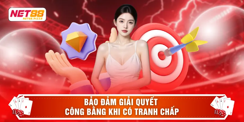 Điều khoản điều kiện Net88 4 Bảo đảm giải quyết công bằng khi có tranh chấp