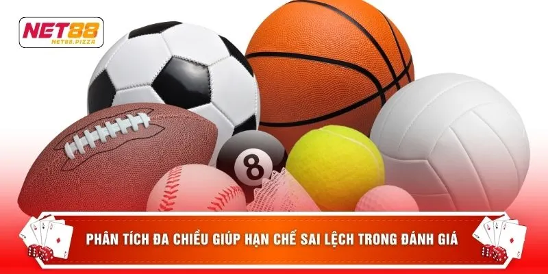 Phân tích đa chiều giúp hạn chế sai lệch trong đánh giá
